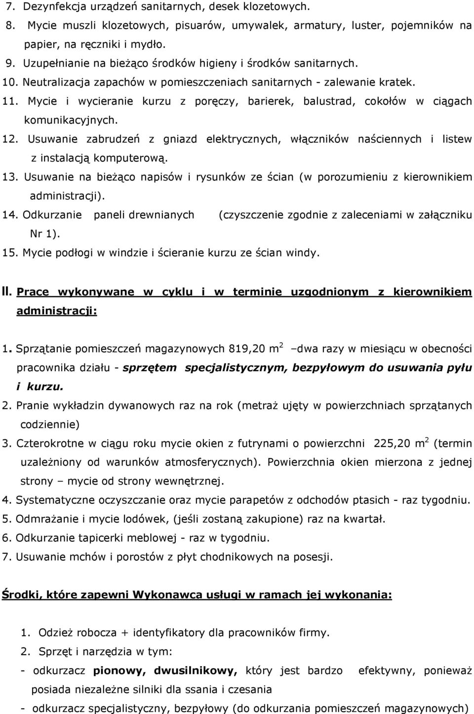 Mycie i wycieranie kurzu z poręczy, barierek, balustrad, cokołów w ciągach komunikacyjnych. 12. Usuwanie zabrudzeń z gniazd elektrycznych, włączników naściennych i listew z instalacją komputerową. 13.