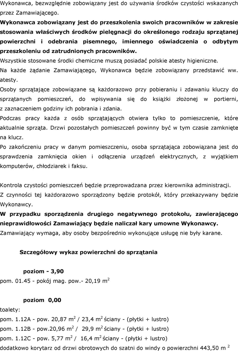 oświadczenia o odbytym przeszkoleniu od zatrudnionych pracowników. Wszystkie stosowane środki chemiczne muszą posiadać polskie atesty higieniczne.