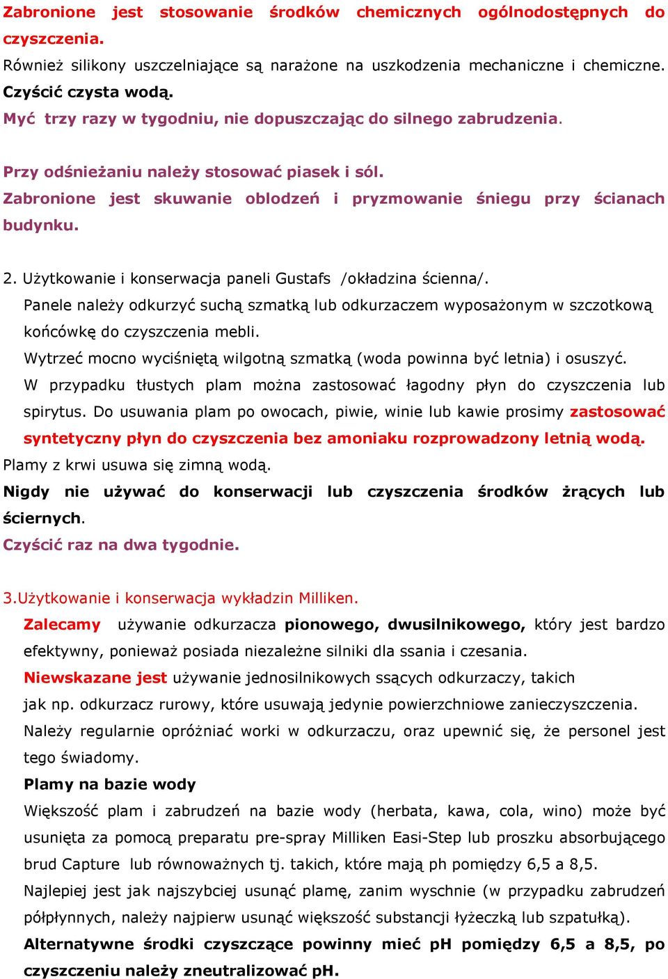 Użytkowanie i konserwacja paneli Gustafs /okładzina ścienna/. Panele należy odkurzyć suchą szmatką lub odkurzaczem wyposażonym w szczotkową końcówkę do czyszczenia mebli.