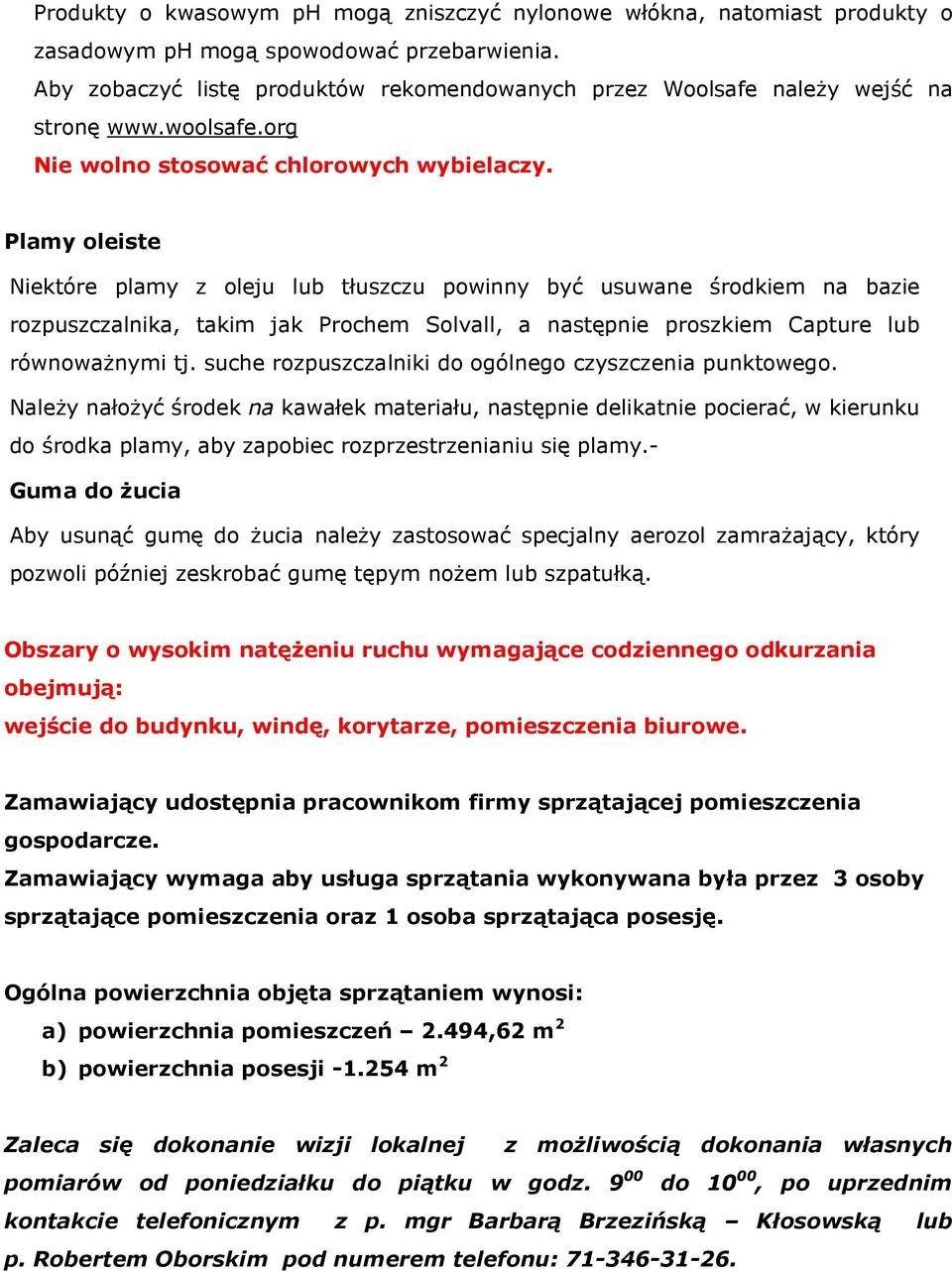 Plamy oleiste Niektóre plamy z oleju lub tłuszczu powinny być usuwane środkiem na bazie rozpuszczalnika, takim jak Prochem Solvall, a następnie proszkiem Capture lub równoważnymi tj.