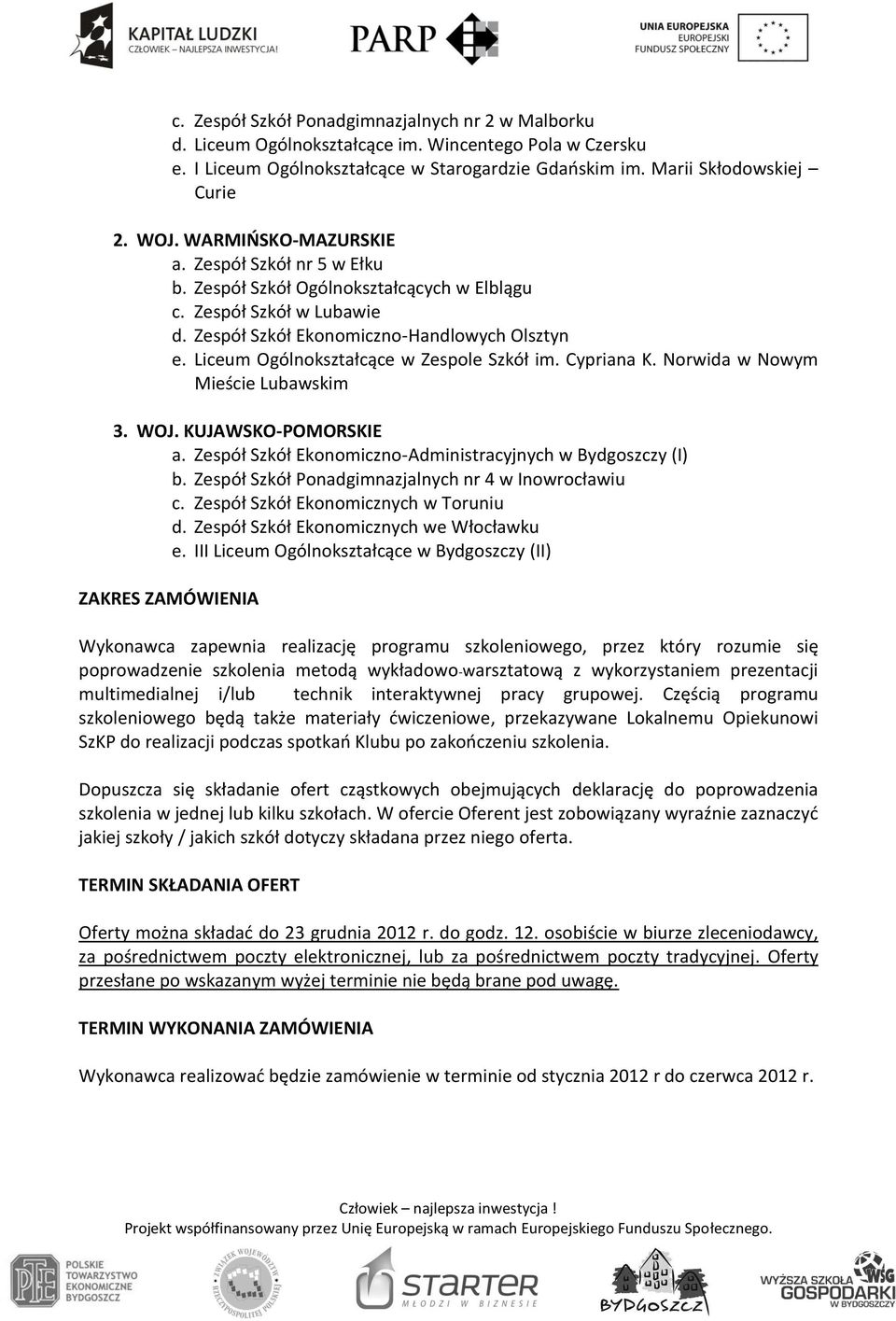 Liceum Ogólnokształcące w Zespole Szkół im. Cypriana K. Norwida w Nowym Mieście Lubawskim 3. WOJ. KUJAWSKO-POMORSKIE a. Zespół Szkół Ekonomiczno-Administracyjnych w Bydgoszczy (I) b.