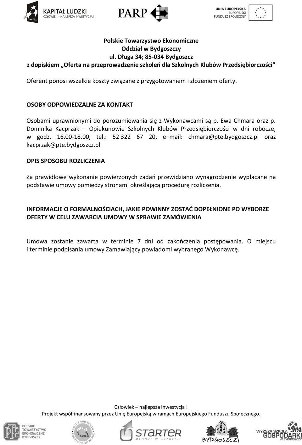 OSOBY ODPOWIEDZALNE ZA KONTAKT Osobami uprawnionymi do porozumiewania się z Wykonawcami są p. Ewa Chmara oraz p.