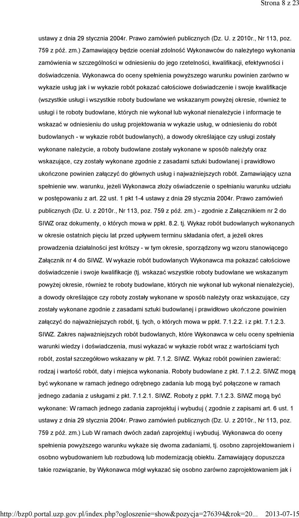 Wykonawca do oceny spełnienia powyższego warunku powinien zarówno w wykazie usług jak i w wykazie robót pokazać całościowe doświadczenie i swoje kwalifikacje (wszystkie usługi i wszystkie roboty