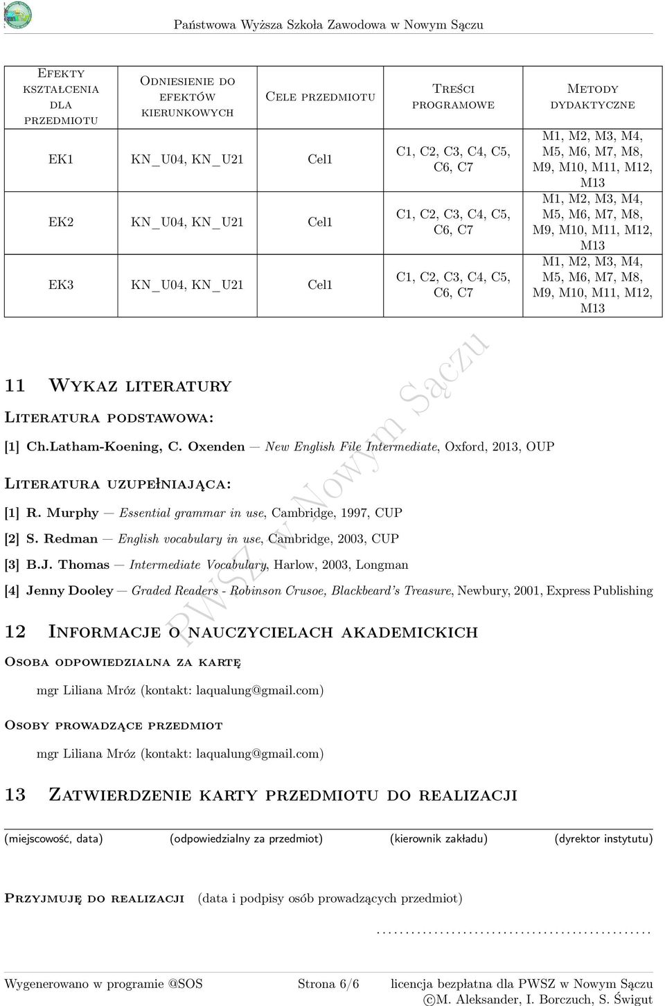 Latham-Koening, C. Oxenden New English File Intermediate, Oxford, 13, OUP Literatura uzupe lniaja ca: [1] R. Murphy Essential grammar in use, Cambridge, 1997, CUP [2] S.