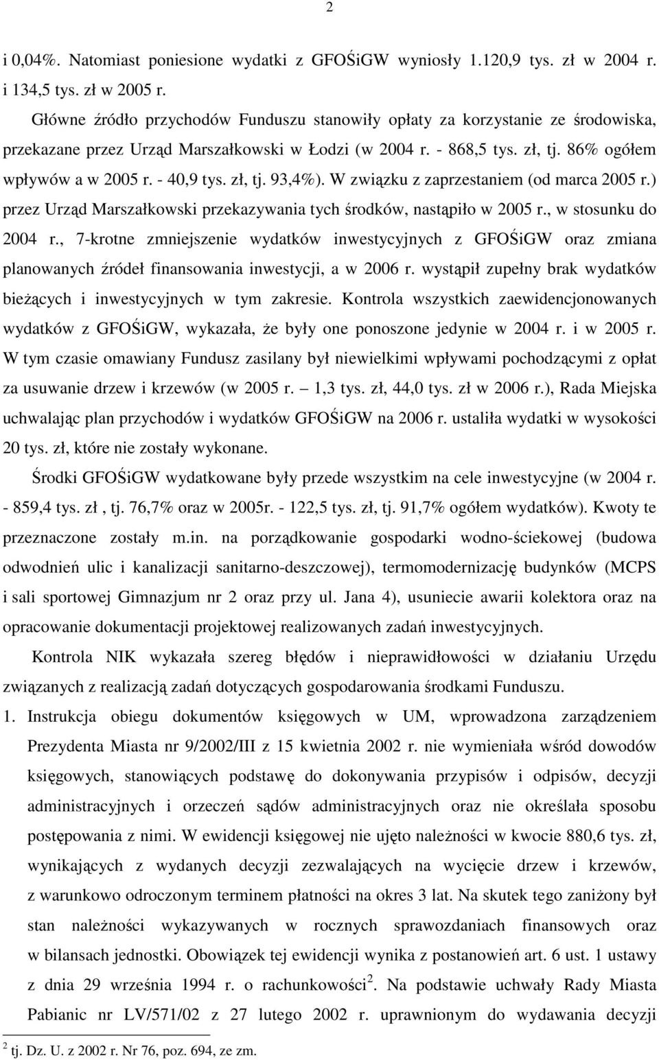 zł, tj. 93,4%). W związku z zaprzestaniem (od marca 2005 r.) przez Urząd Marszałkowski przekazywania tych środków, nastąpiło w 2005 r., w stosunku do 2004 r.