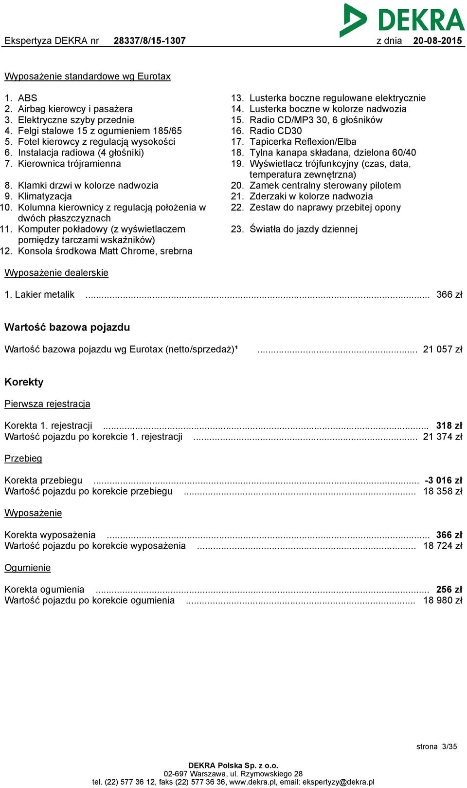 Klamki drzwi w kolorze nadwozia 9. Klimatyzacja 10. Kolumna kierownicy z regulacją położenia w dwóch płaszczyznach 11. Komputer pokładowy (z wyświetlaczem pomiędzy tarczami wskaźników) 12.