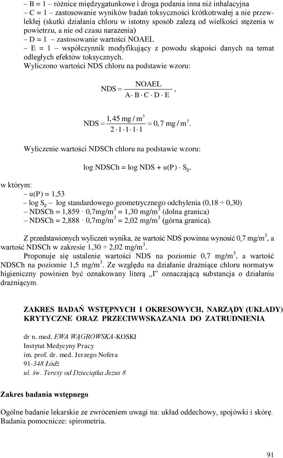 Wyliczono wartości NDS chloru na podstawie wzoru: NDS NOAEL A B C D E, 1,45 mg / m 2 1 1 1 1 3 3 NDS 0,7 mg / m.