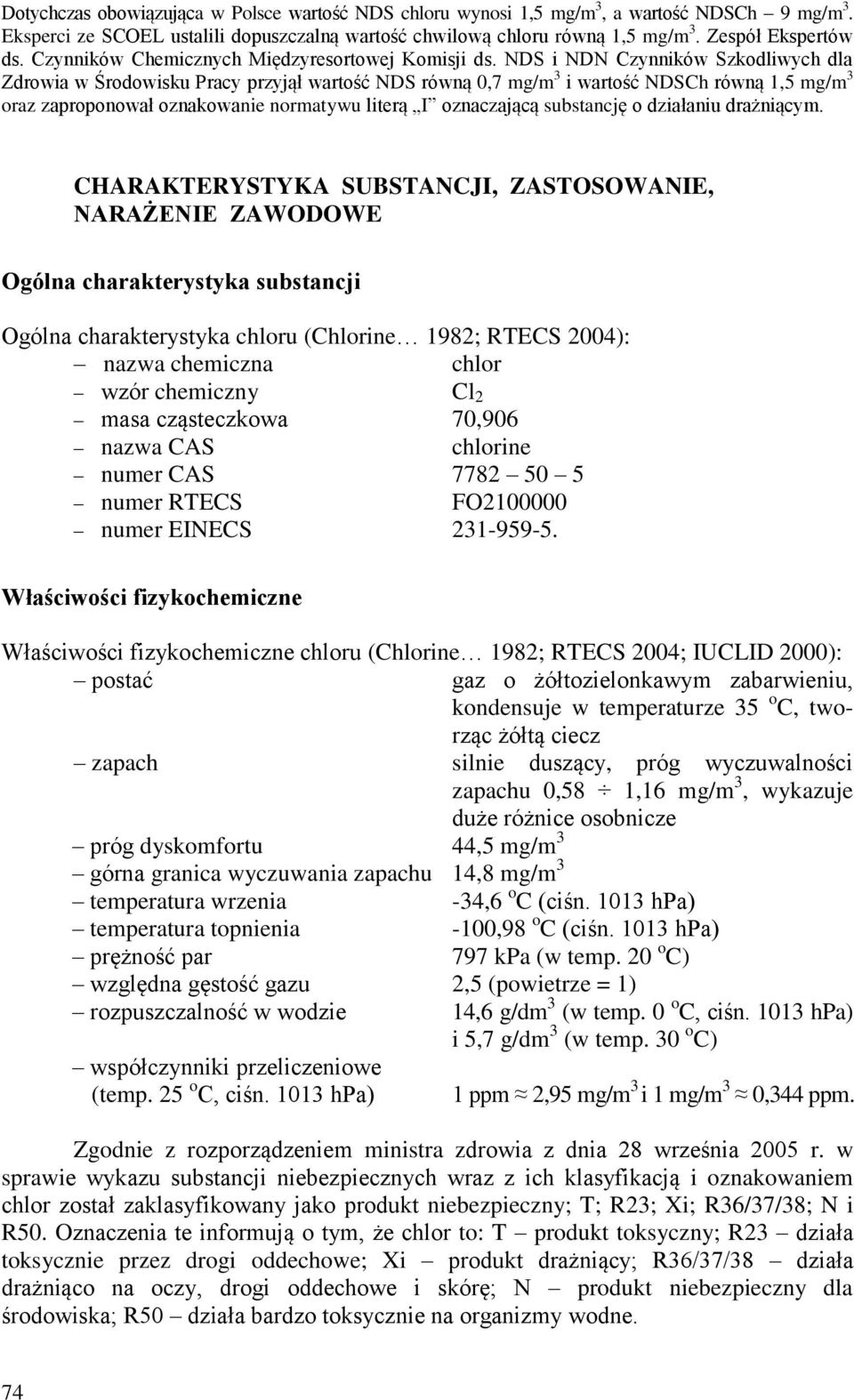 NDS i NDN Czynników Szkodliwych dla Zdrowia w Środowisku Pracy przyjął wartość NDS równą 0,7 mg/m 3 i wartość NDSCh równą 1,5 mg/m 3 oraz zaproponował oznakowanie normatywu literą I oznaczającą