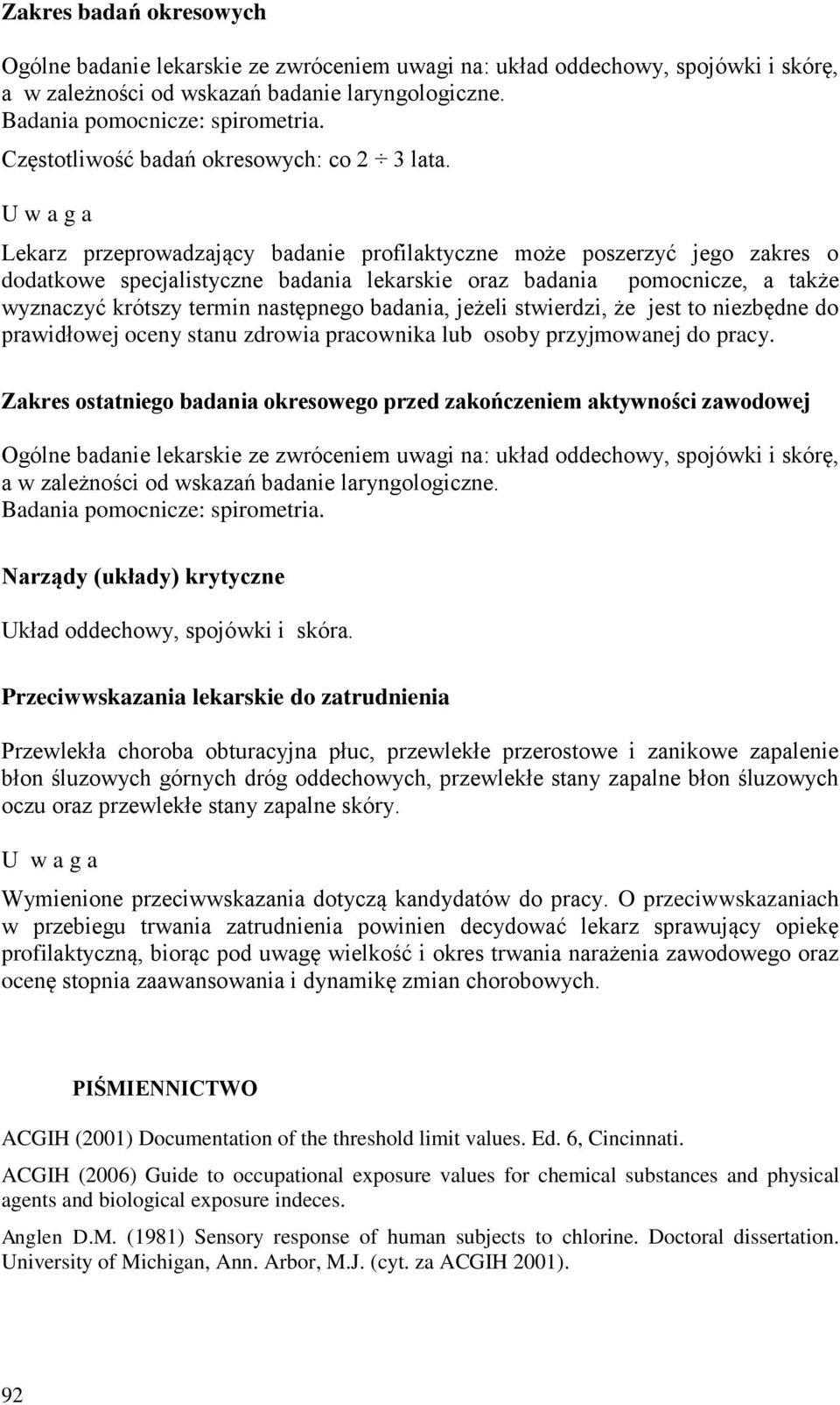 U w a g a Lekarz przeprowadzający badanie profilaktyczne może poszerzyć jego zakres o dodatkowe specjalistyczne badania lekarskie oraz badania pomocnicze, a także wyznaczyć krótszy termin następnego