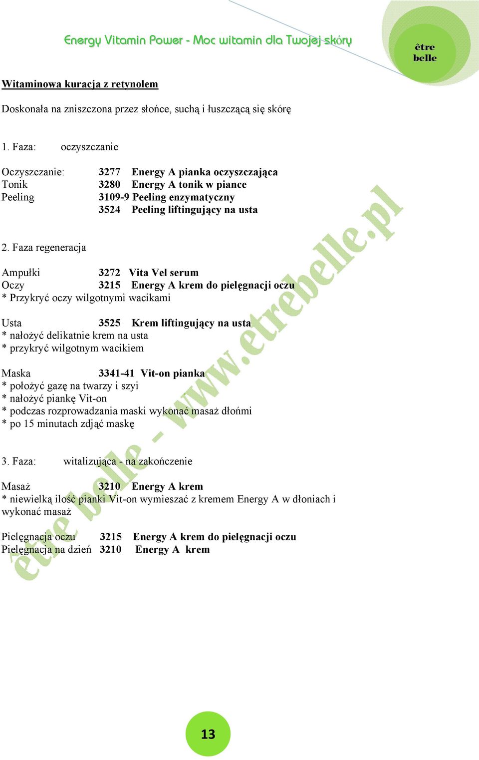 Faza regeneracja Ampułki 3272 Vita Vel serum Oczy 3215 Energy A krem do pielęgnacji oczu * Przykryć oczy wilgotnymi wacikami Usta 3525 Krem liftingujący na usta * nałożyć delikatnie krem na usta *