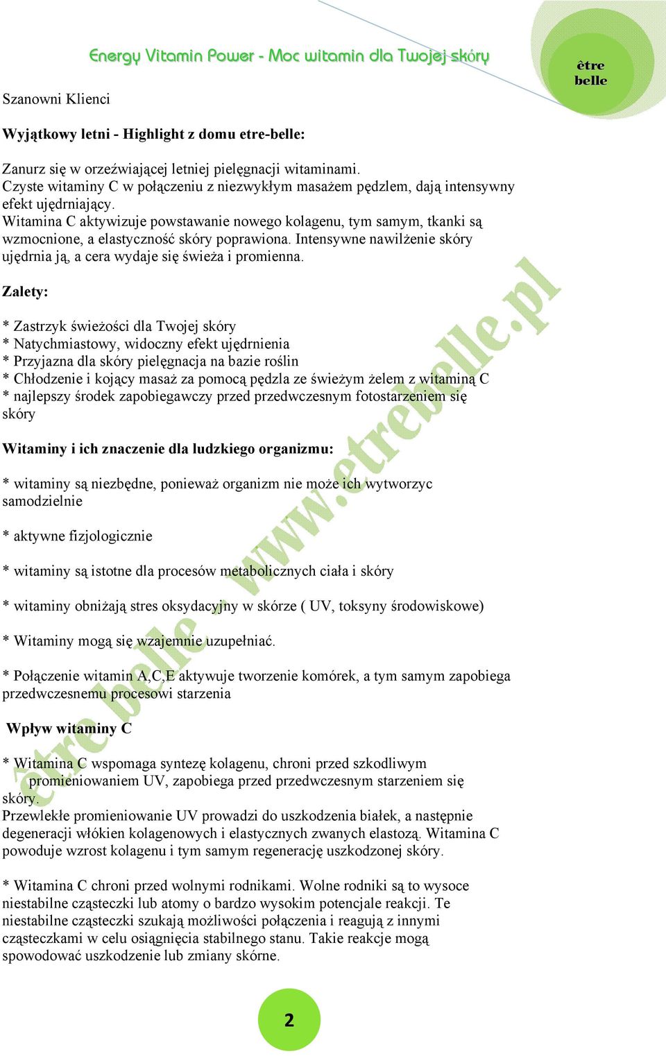 Witamina C aktywizuje powstawanie nowego kolagenu, tym samym, tkanki są wzmocnione, a elastyczność skóry poprawiona. Intensywne nawilżenie skóry ujędrnia ją, a cera wydaje się świeża i promienna.