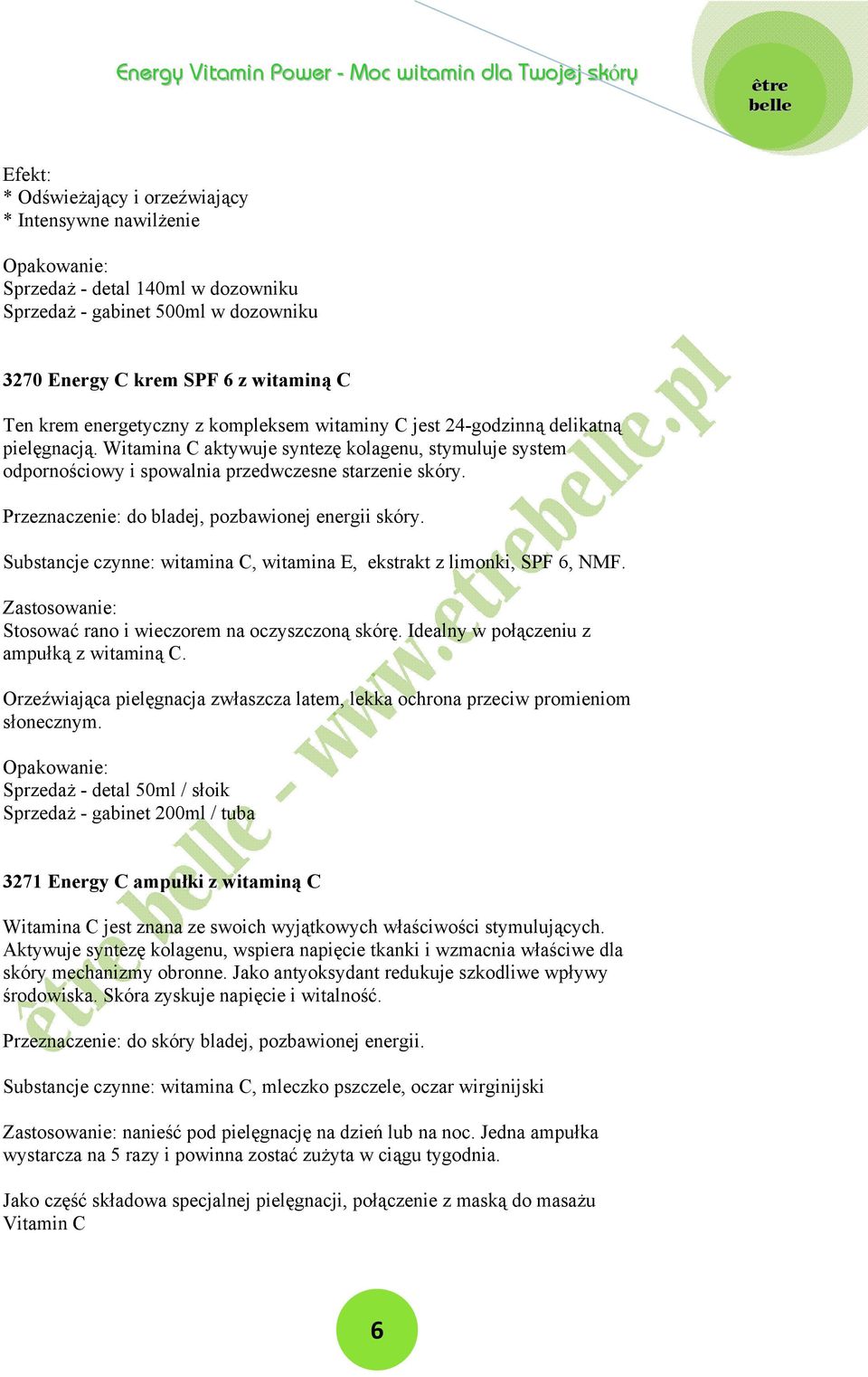 Przeznaczenie: do bladej, pozbawionej energii skóry. Substancje czynne: witamina C, witamina E, ekstrakt z limonki, SPF 6, NMF. Zastosowanie: Stosować rano i wieczorem na oczyszczoną skórę.