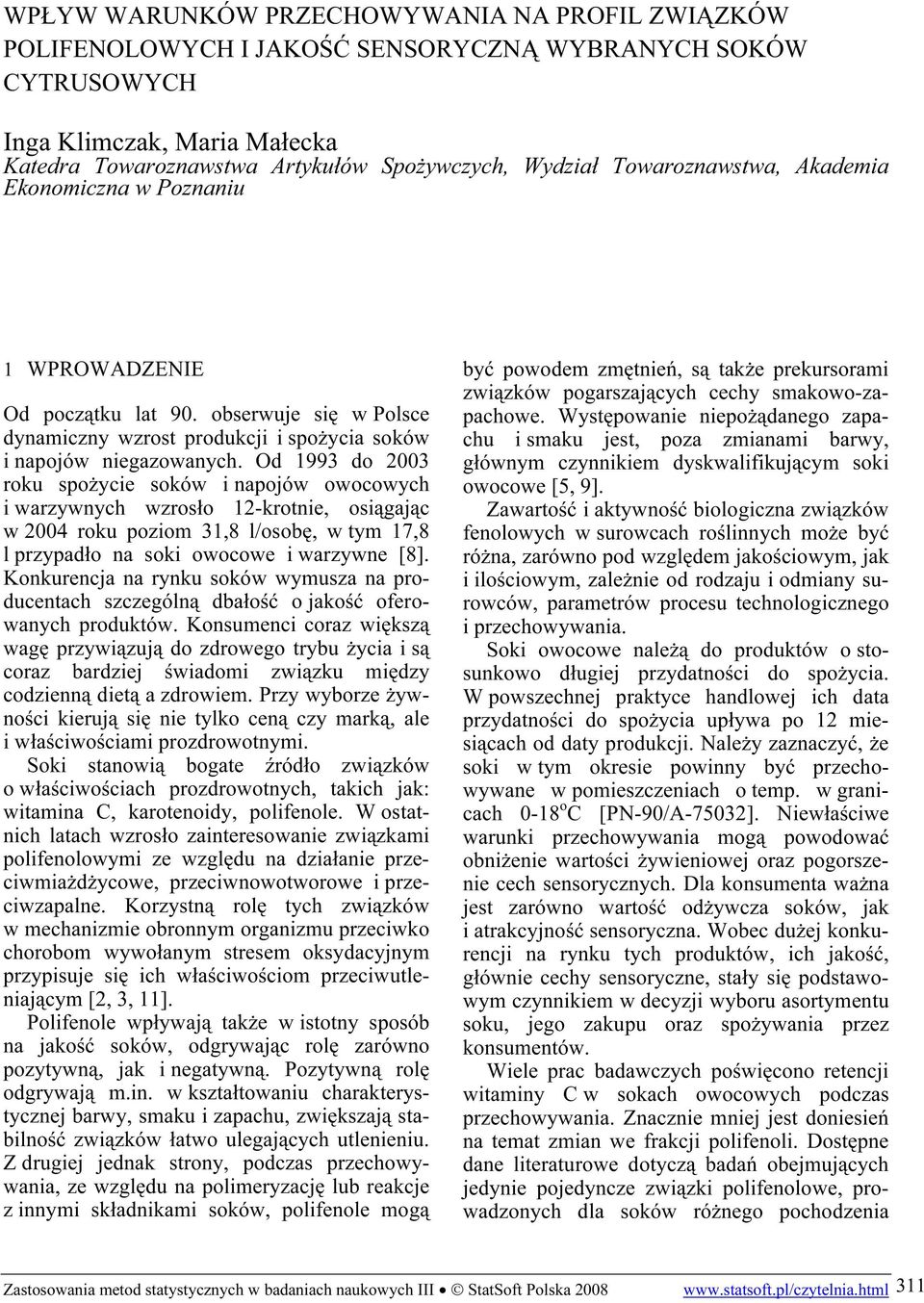 Od 1993 do 2003 roku spożycie soków i napojów owocowych i warzywnych wzrosło 12-krotnie, osiągając w 2004 roku poziom 31,8 l/osobę, w tym 17,8 l przypadło na soki owocowe i warzywne [8].