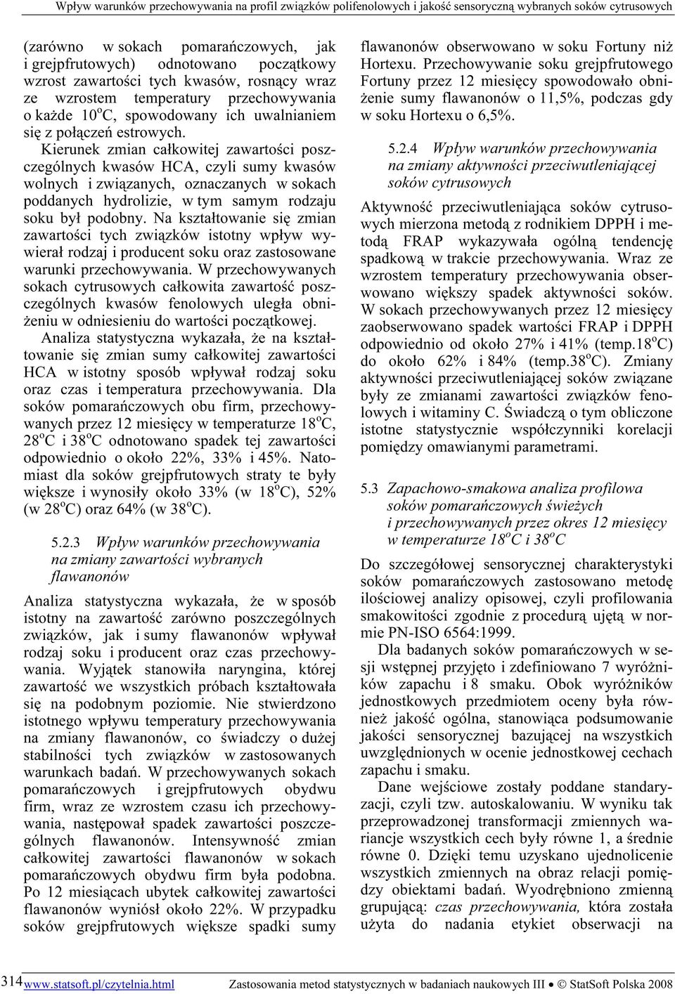 Kierunek zmian całkowitej zawartości poszczególnych kwasów HCA, czyli sumy kwasów wolnych i związanych, oznaczanych w sokach poddanych hydrolizie, w tym samym rodzaju soku był podobny.