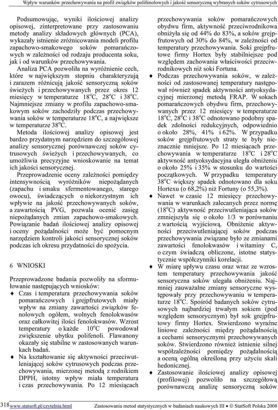 Analiza PCA pozwoliła na wyróżnienie cech, które w największym stopniu charakteryzują i zarazem różnicują jakość sensoryczną soków świeżych i przechowywanych przez okres 12 miesięcy w temperaturze 18