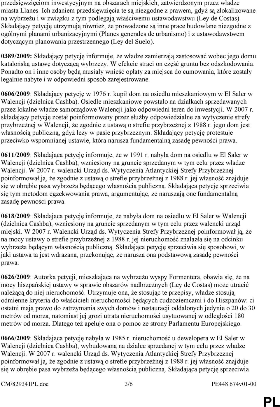 Składający petycję utrzymują również, że prowadzone są inne prace budowlane niezgodne z ogólnymi planami urbanizacyjnymi (Planes generales de urbanismo) i z ustawodawstwem dotyczącym planowania