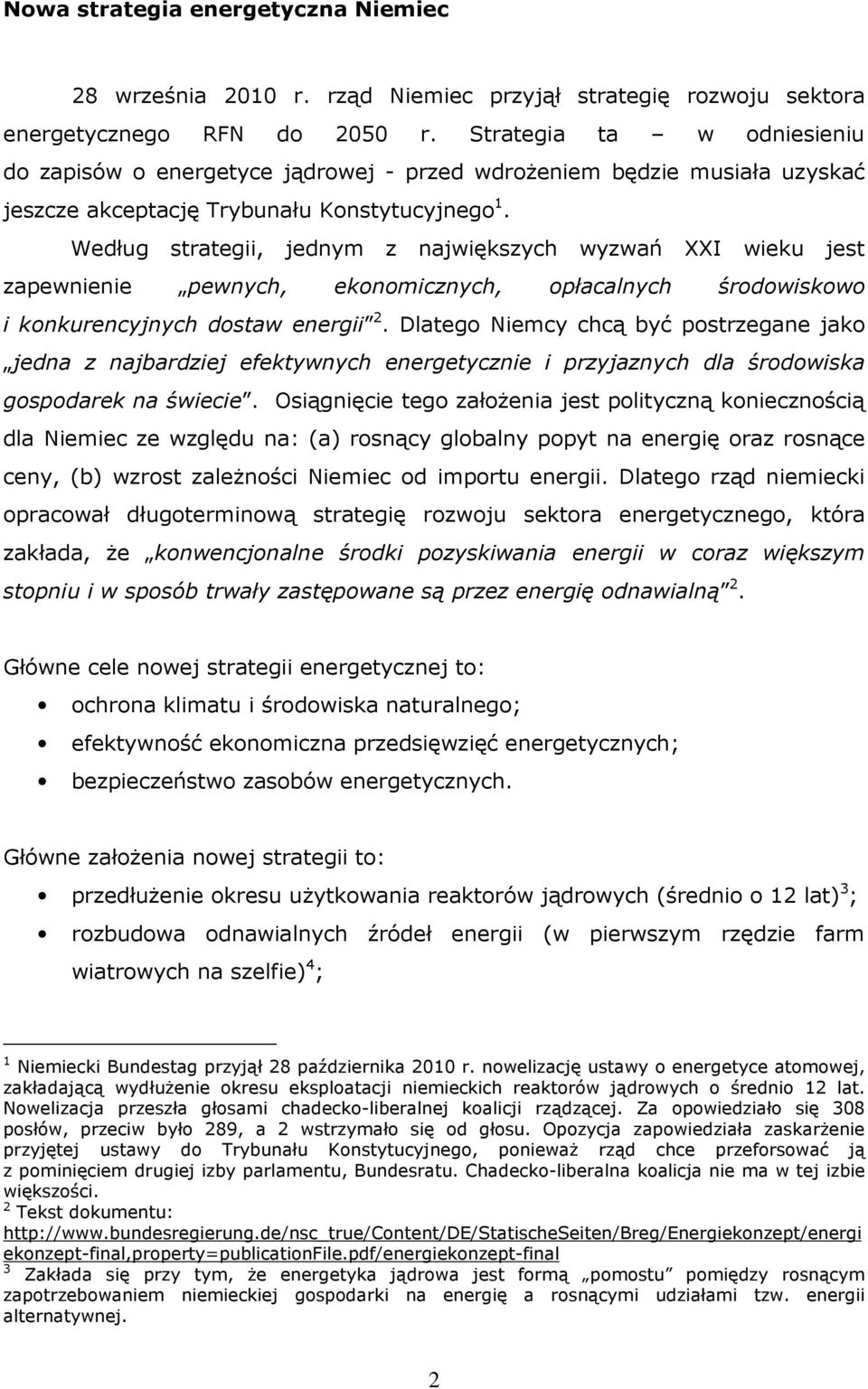 Według strategii, jednym z największych wyzwań XXI wieku jest zapewnienie pewnych, ekonomicznych, opłacalnych środowiskowo i konkurencyjnych dostaw energii 2.