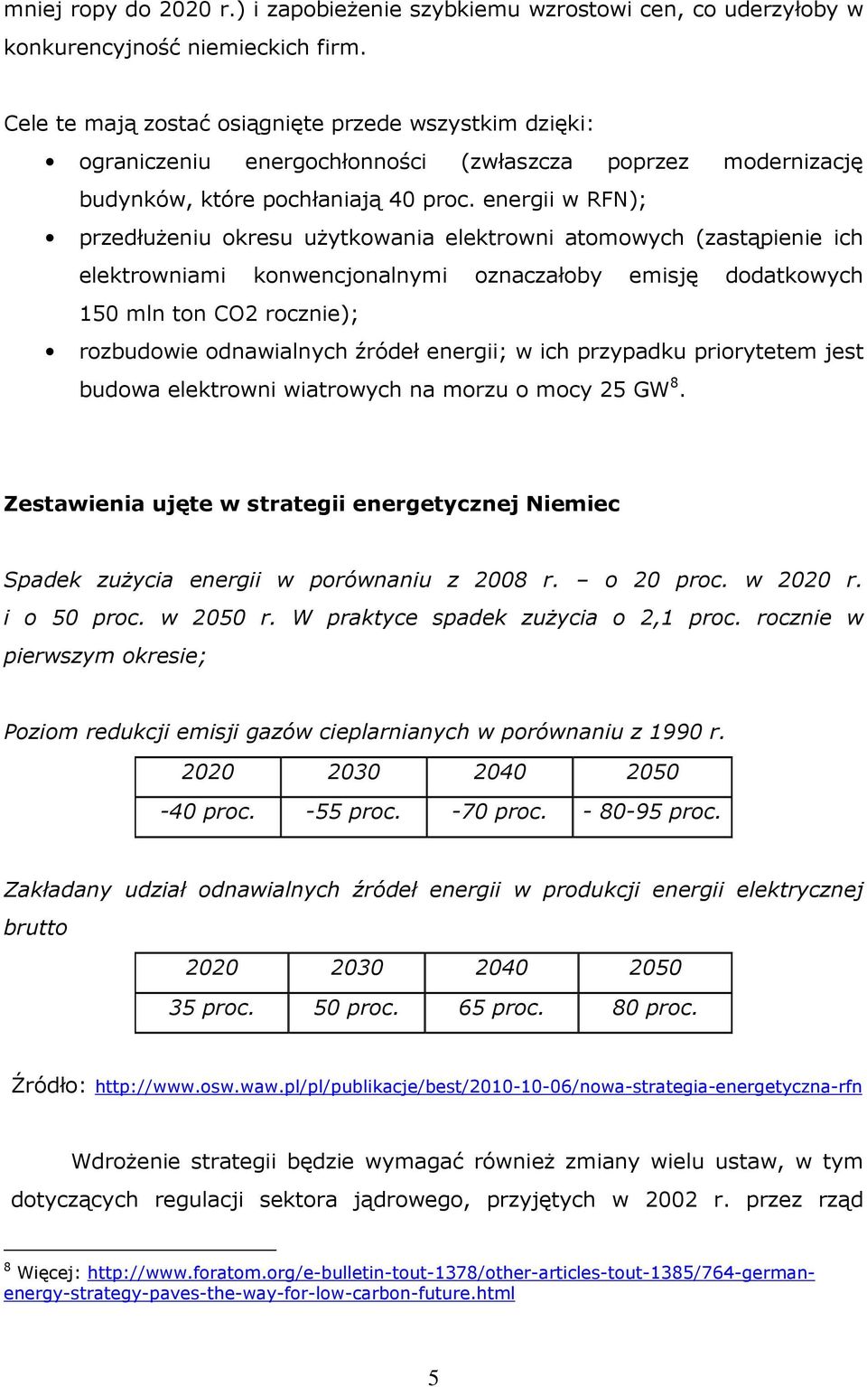 energii w RFN); przedłużeniu okresu użytkowania elektrowni atomowych (zastąpienie ich elektrowniami konwencjonalnymi oznaczałoby emisję dodatkowych 150 mln ton CO2 rocznie); rozbudowie odnawialnych