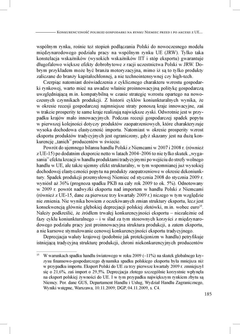 Dobrym przykładem może być branża motoryzacyjna, mimo iż są to tylko produkty zaliczane do branży kapitałochłonnej, a nie technointensywnej czy high-tech.