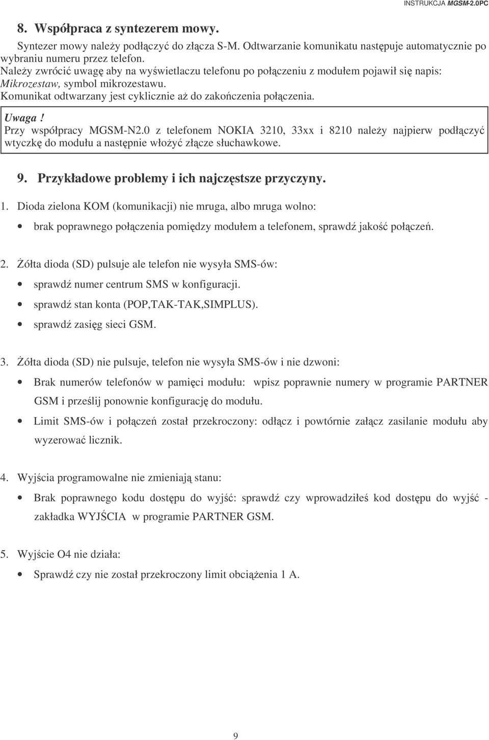 Przy współpracy MGSM-N2.0 z telefonem NOKIA 3210, 33xx i 8210 naley najpierw podłczy wtyczk do modułu a nastpnie włoy złcze słuchawkowe. 9. Przykładowe problemy i ich najczstsze przyczyny. 1.