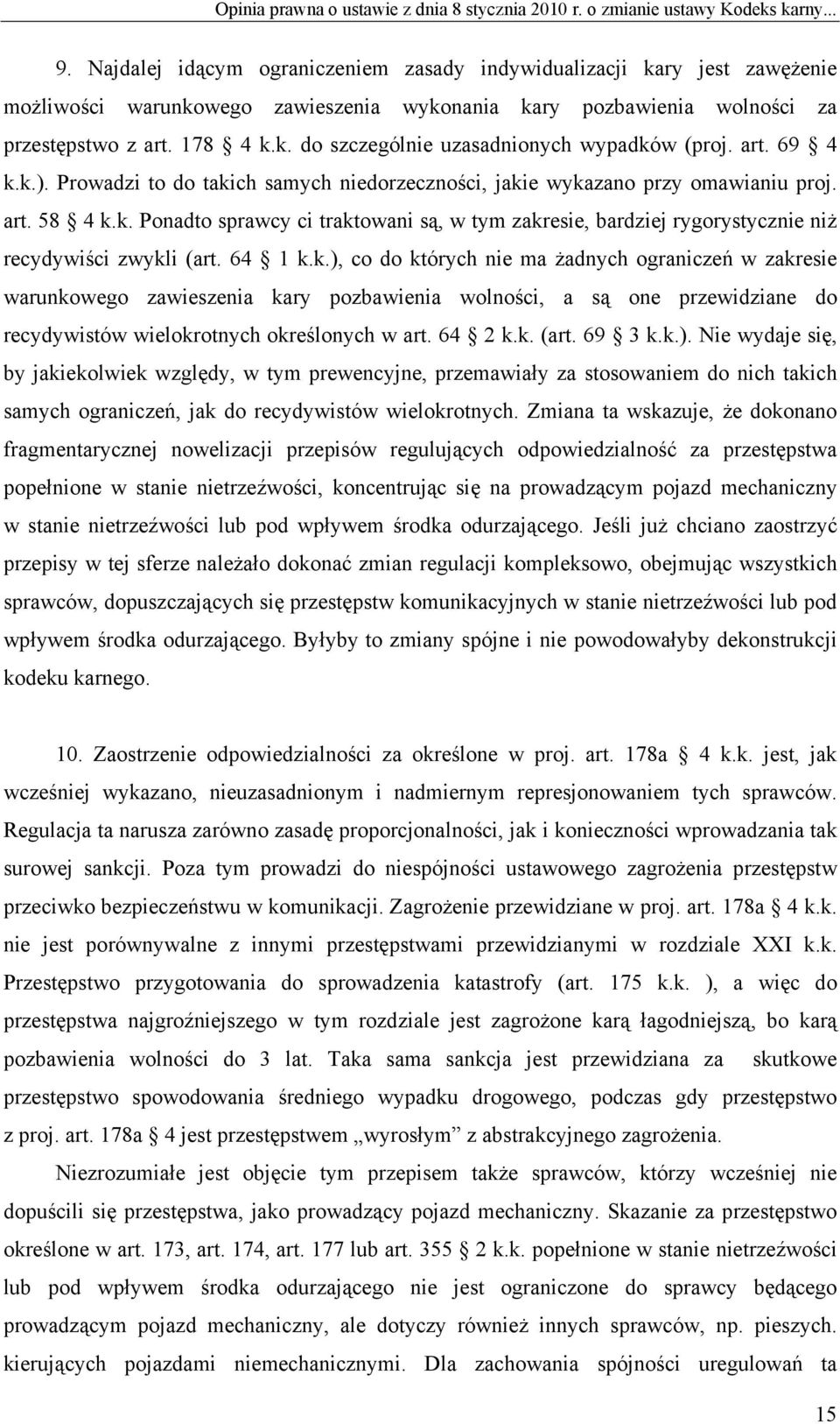 art. 69 4 k.k.). Prowadzi to do takich samych niedorzeczności, jakie wykazano przy omawianiu proj. art. 58 4 k.k. Ponadto sprawcy ci traktowani są, w tym zakresie, bardziej rygorystycznie niż recydywiści zwykli (art.