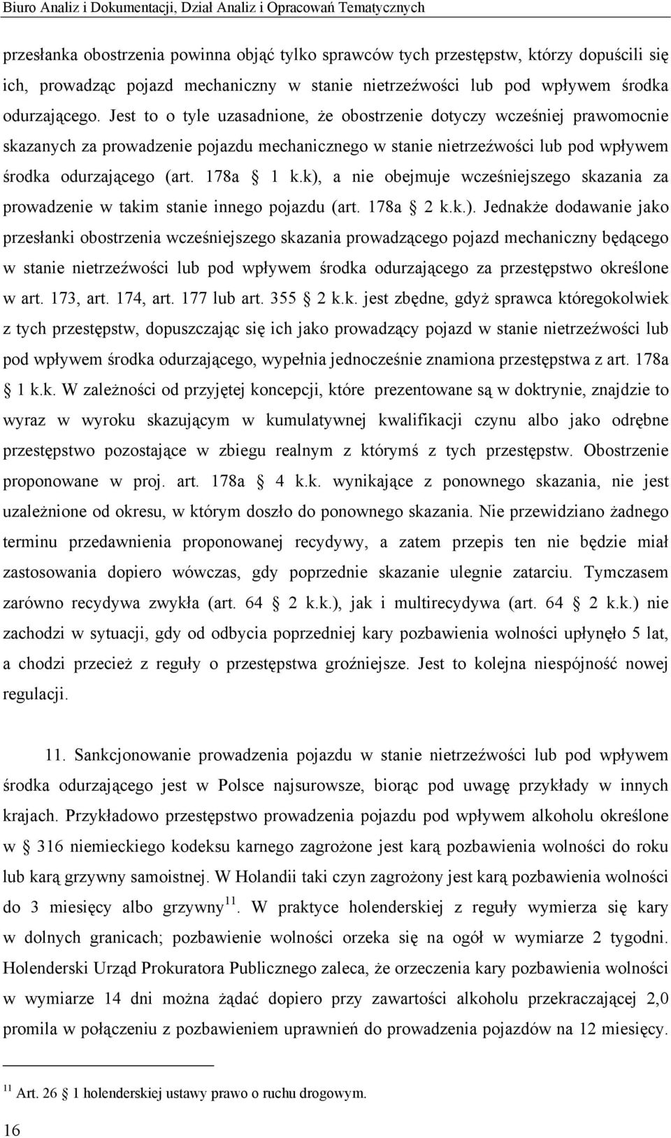 Jest to o tyle uzasadnione, że obostrzenie dotyczy wcześniej prawomocnie skazanych za prowadzenie pojazdu mechanicznego w stanie nietrzeźwości lub pod wpływem środka odurzającego (art. 178a 1 k.