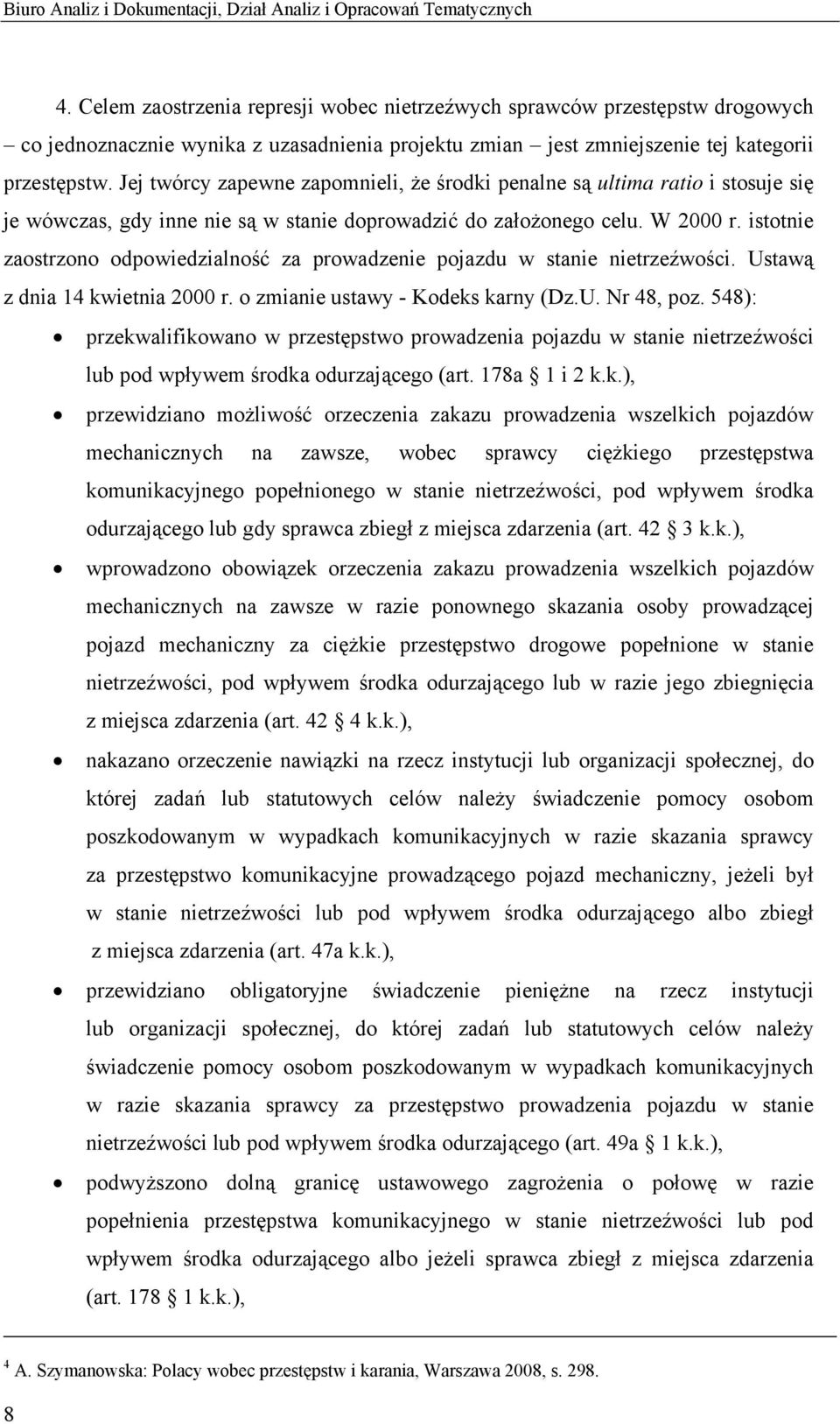 Jej twórcy zapewne zapomnieli, że środki penalne są ultima ratio i stosuje się je wówczas, gdy inne nie są w stanie doprowadzić do założonego celu. W 2000 r.