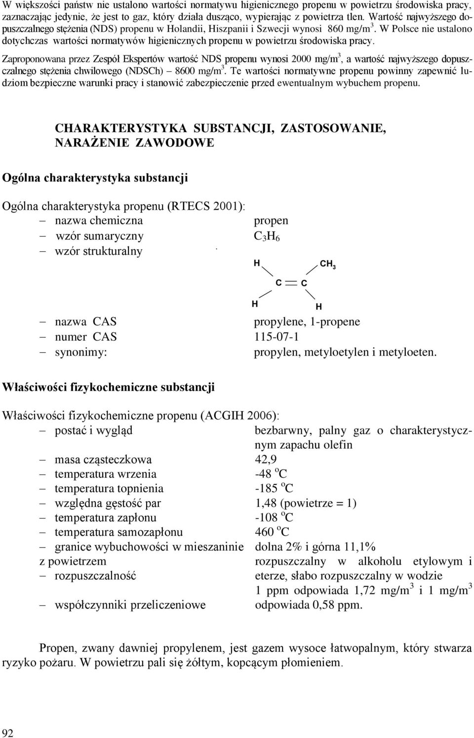 W Polsce nie ustalono dotychczas wartości normatywów higienicznych propenu w powietrzu środowiska pracy.