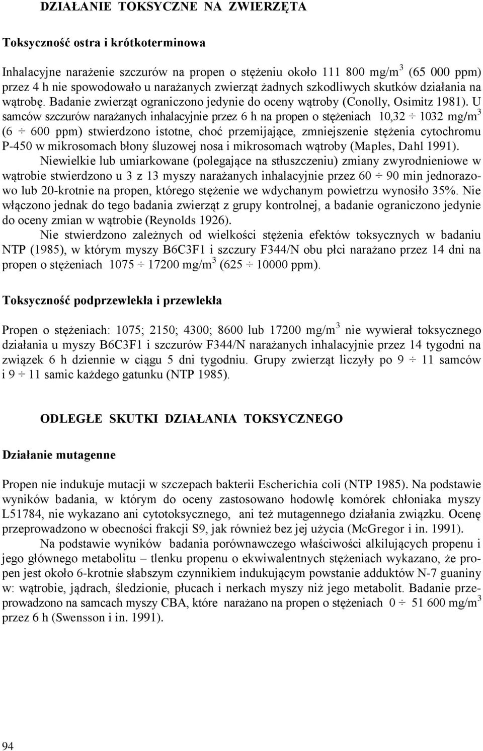 U samców szczurów narażanych inhalacyjnie przez 6 h na propen o stężeniach 10,32 1032 mg/m 3 (6 600 ppm) stwierdzono istotne, choć przemijające, zmniejszenie stężenia cytochromu P-450 w mikrosomach