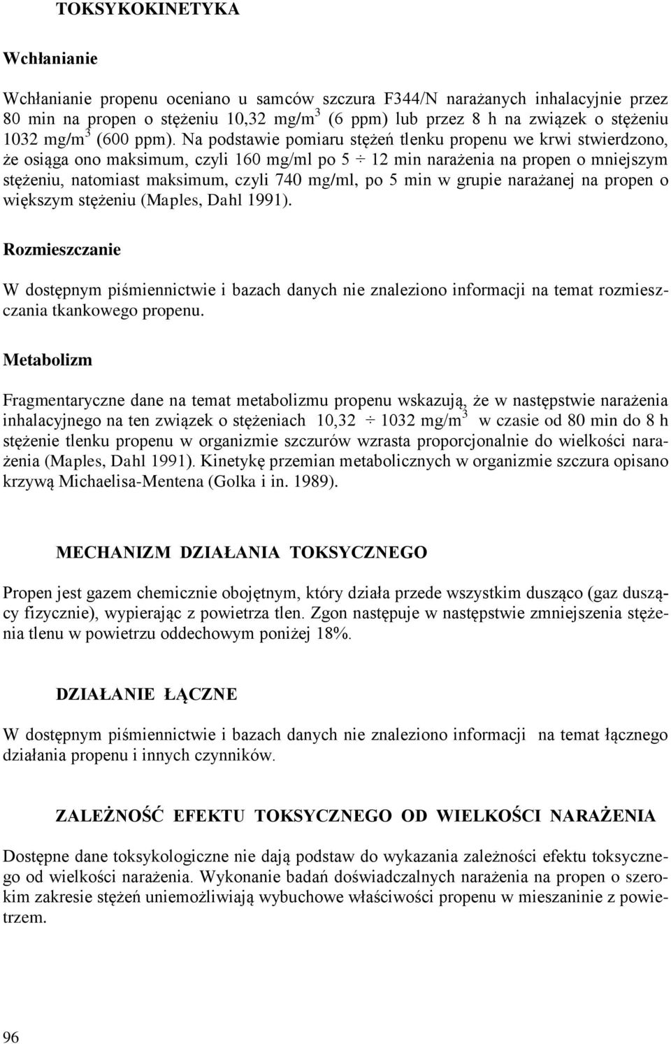 Na podstawie pomiaru stężeń tlenku propenu we krwi stwierdzono, że osiąga ono maksimum, czyli 160 mg/ml po 5 12 min narażenia na propen o mniejszym stężeniu, natomiast maksimum, czyli 740 mg/ml, po 5