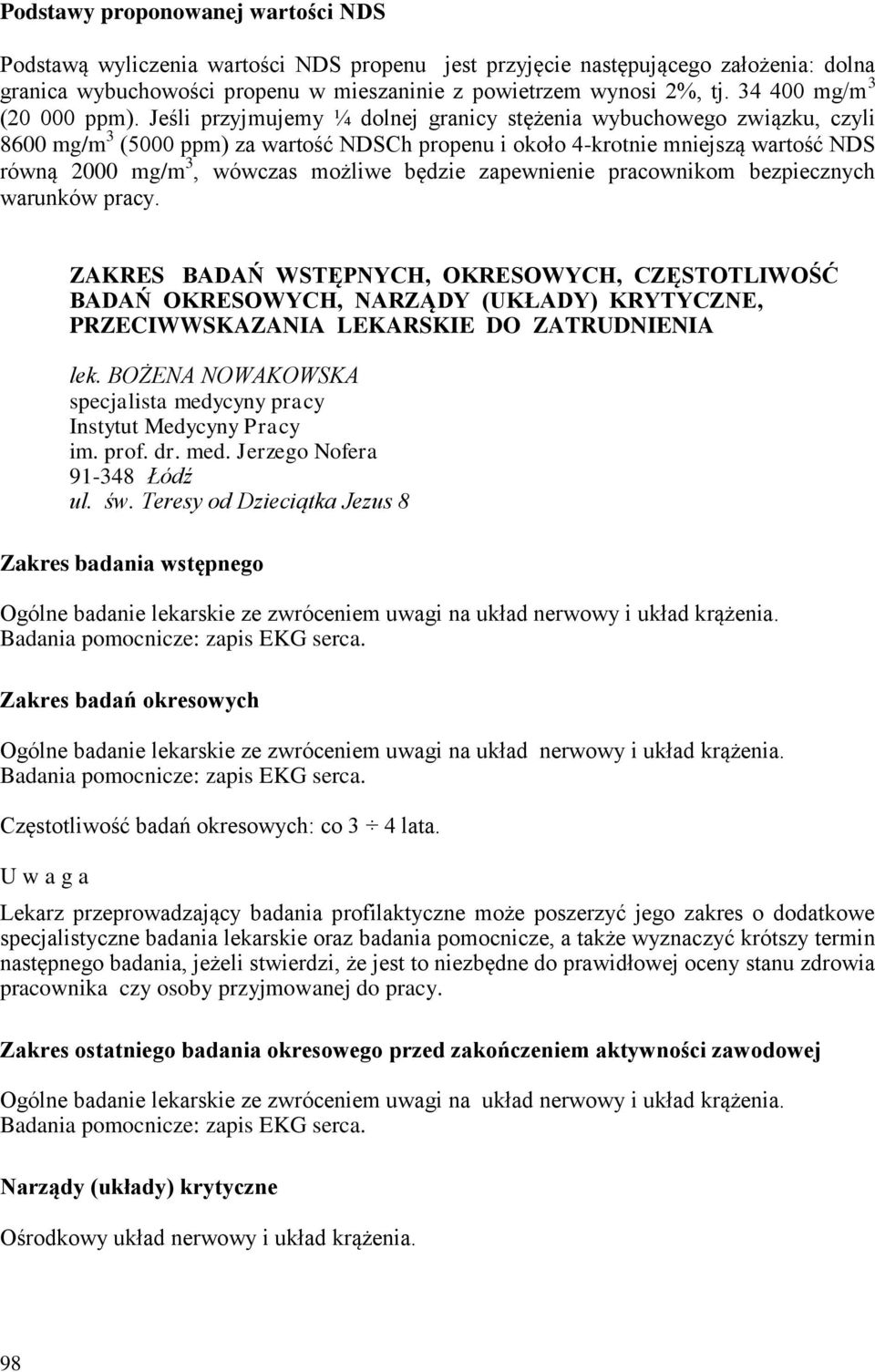 Jeśli przyjmujemy ¼ dolnej granicy stężenia wybuchowego związku, czyli 8600 mg/m 3 (5000 ppm) za wartość NDSCh propenu i około 4-krotnie mniejszą wartość NDS równą 2000 mg/m 3, wówczas możliwe będzie