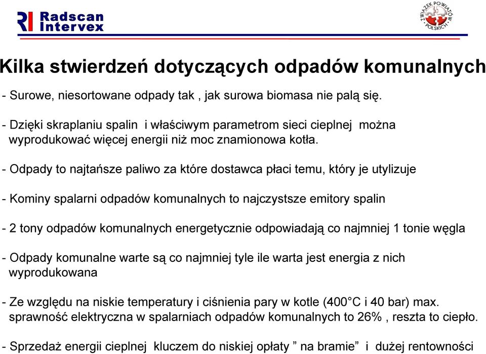 - Odpady to najtańsze paliwo za które dostawca płaci temu, który je utylizuje - Kominy spalarni odpadów komunalnych to najczystsze emitory spalin - 2 tony odpadów komunalnych energetycznie