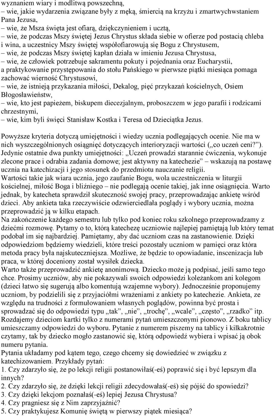 imieniu Jezusa hrystusa, wie, że człowiek potrzebuje sakramentu pokuty i pojednania oraz Eucharystii, a praktykowanie przystępowania do stołu Pańskiego w pierwsze piątki miesiąca pomaga zachować