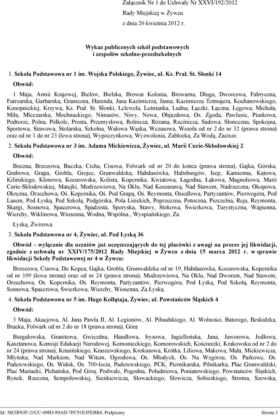 Słonki 14 1 Maja, Armii Krajowej, Bielów, Bielska, Browar Kolonia, Browarna, Długa, Dworcowa, Fabryczna, Futrzarska, Garbarska, Graniczna, Harenda, Jana Kazimierza, Jasna, Kazimierza Tetmajera,