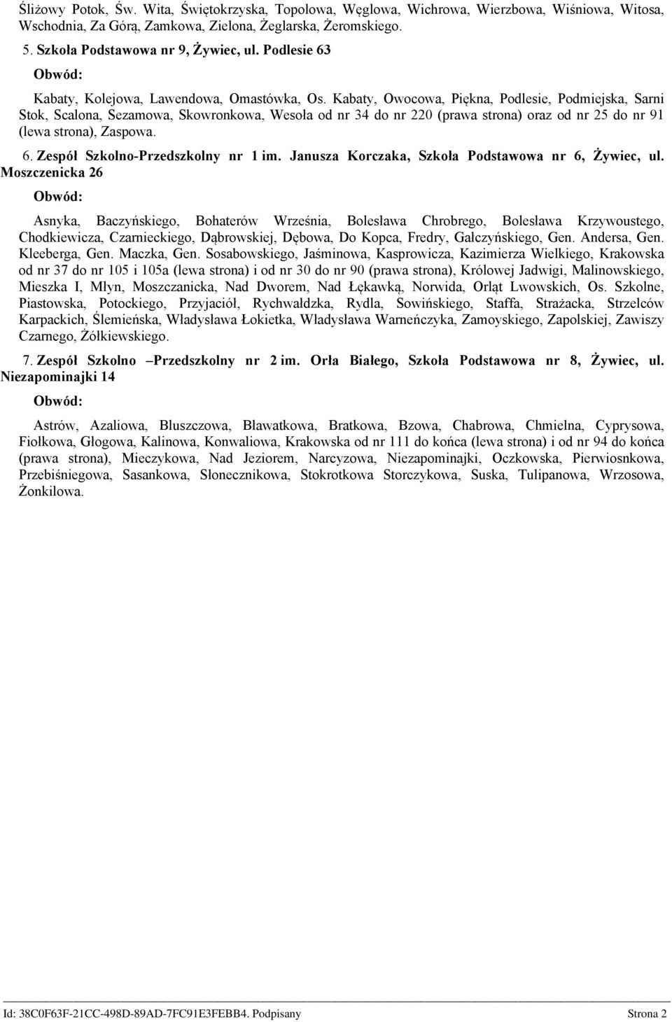 Kabaty, Owocowa, Piękna, Podlesie, Podmiejska, Sarni Stok, Scalona, Sezamowa, Skowronkowa, Wesoła od nr 34 do nr 220 (prawa strona) oraz od nr 25 do nr 91 (lewa strona), Zaspowa. 6.