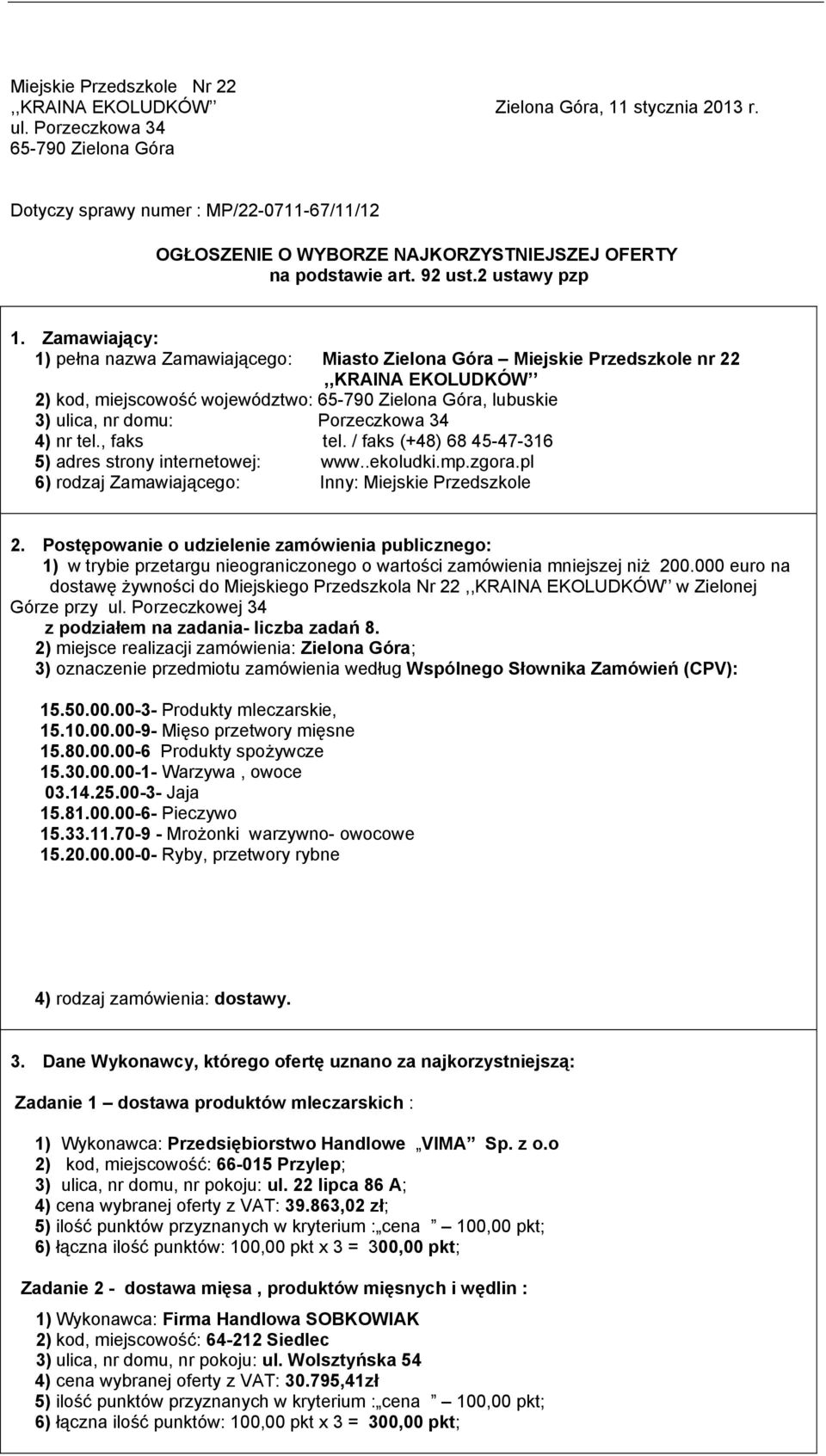 Zamawiający: 1) pełna nazwa Zamawiającego: Miasto Zielona Góra Miejskie Przedszkole nr 22,,KRAINA EKOLUDKÓW 2) kod, miejscowość województwo: 65-790 Zielona Góra, lubuskie 3) ulica, nr domu: