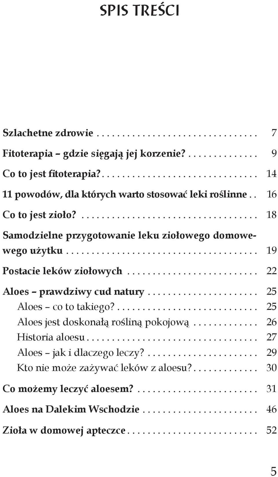 .. 19 Postacie leków ziołowych... 22 Aloes prawdziwy cud natury... 25 Aloes co to takiego?... 25 Aloes jest doskonałą rośliną pokojową.