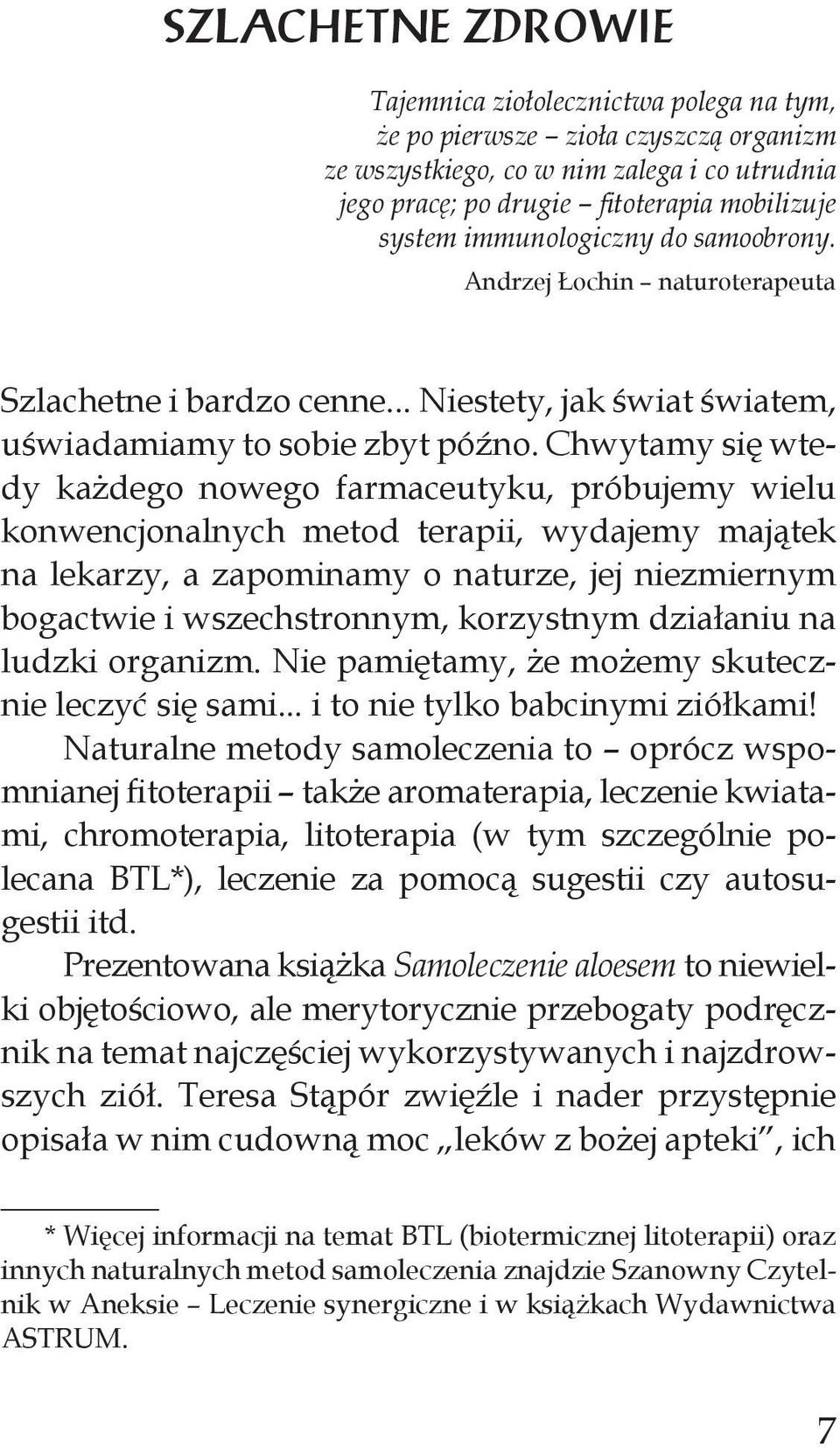 Chwytamy się wtedy każdego nowego farmaceutyku, próbujemy wielu konwencjonalnych metod terapii, wydajemy majątek na lekarzy, a zapominamy o naturze, jej niezmiernym bogactwie i wszechstronnym,