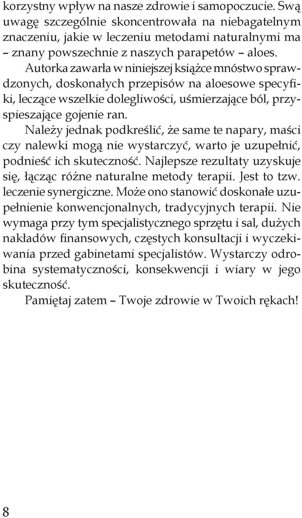 Należy jednak podkreślić, że same te napary, maści czy nalewki mogą nie wystarczyć, warto je uzupełnić, podnieść ich skuteczność.