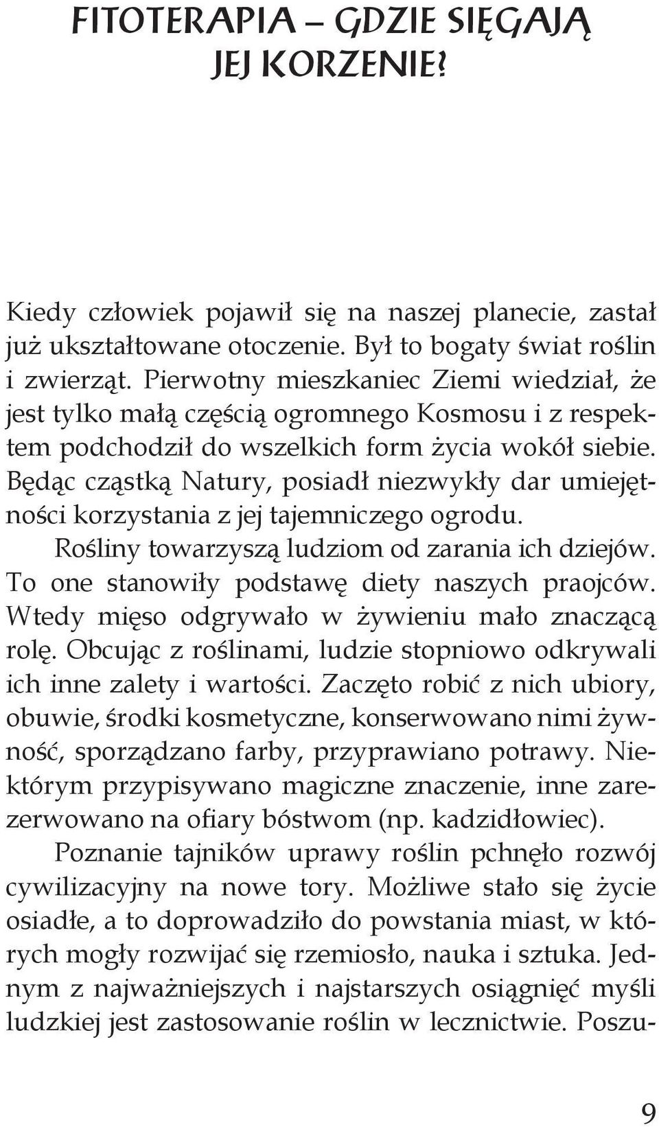 Będąc cząstką Natury, posiadł niezwykły dar umiejętności korzystania z jej tajemniczego ogrodu. Rośliny towarzyszą ludziom od zarania ich dziejów. To one stanowiły podstawę diety naszych praojców.