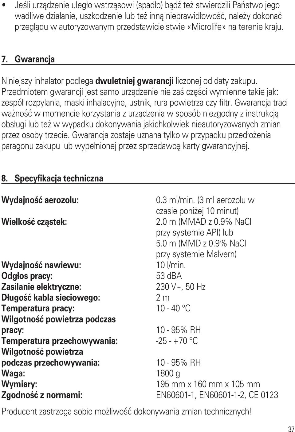 Przedmiotem gwarancji jest samo urządzenie nie zaś części wymienne takie jak: zespół rozpylania, maski inhalacyjne, ustnik, rura powietrza czy filtr.