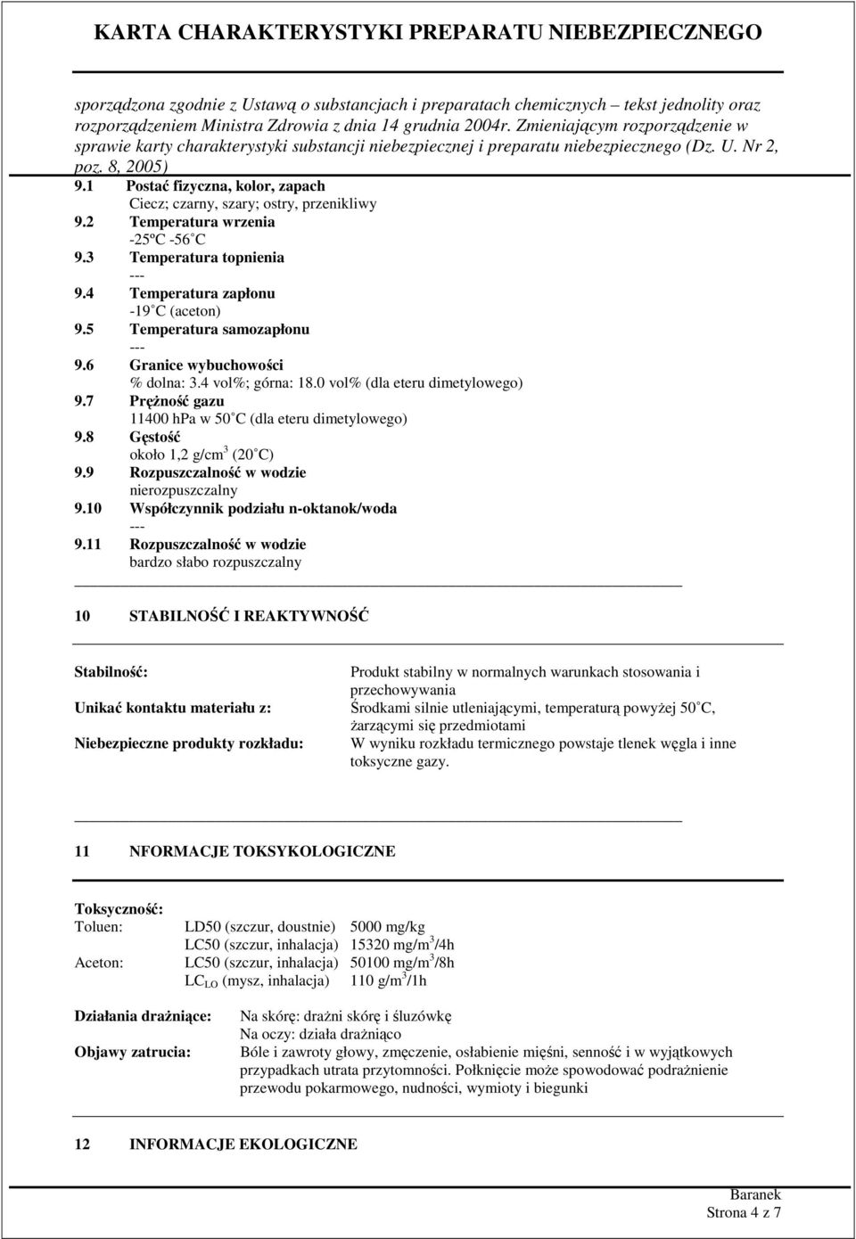 8 Gęstość około 1,2 g/cm 3 (20 C) 9.9 Rozpuszczalność w wodzie nierozpuszczalny 9.10 Współczynnik podziału n-oktanok/woda --- 9.