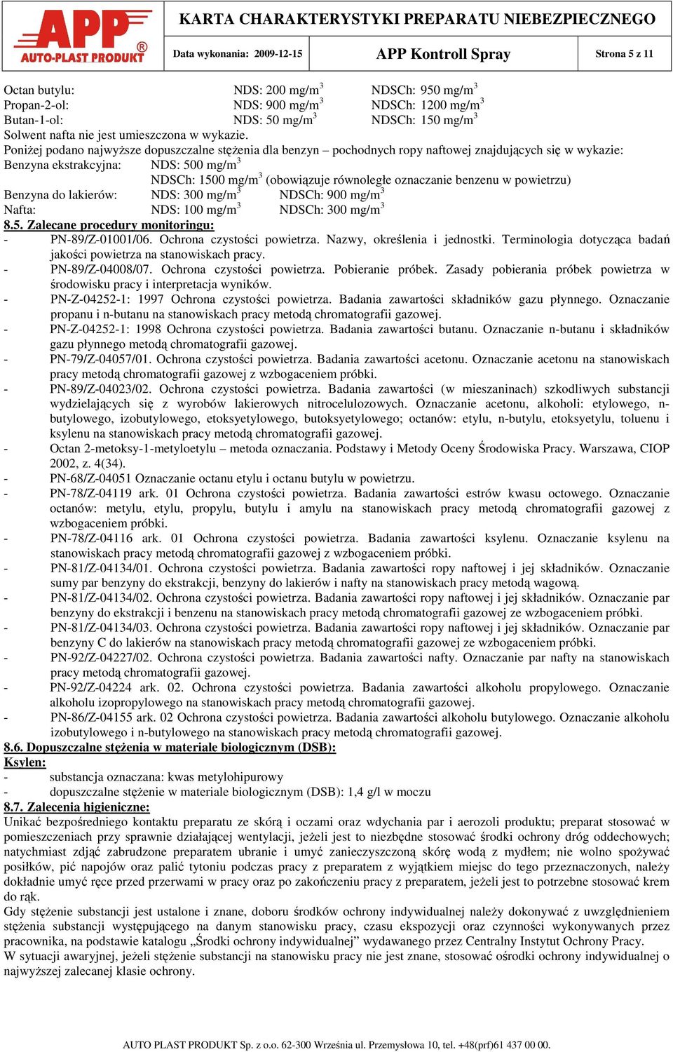 PoniŜej podano najwyŝsze dopuszczalne stęŝenia dla benzyn pochodnych ropy naftowej znajdujących się w wykazie: Benzyna ekstrakcyjna: NDS: 500 mg/m 3 NDSCh: 1500 mg/m 3 (obowiązuje równoległe