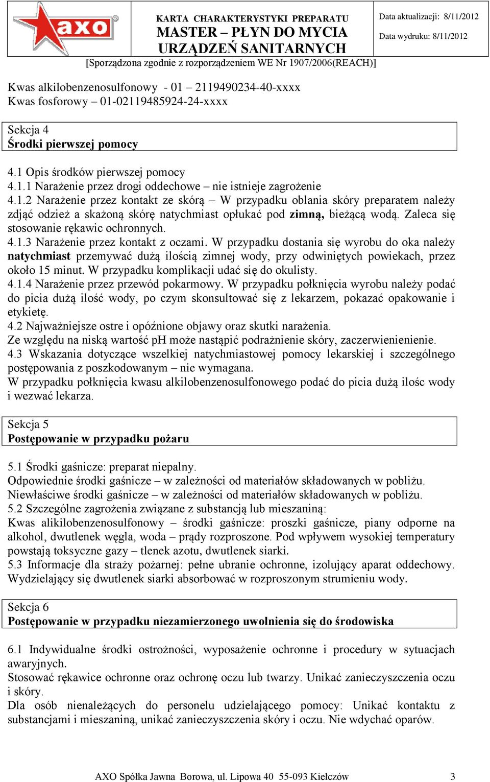 1.3 Narażenie przez kontakt z oczami. W przypadku dostania się wyrobu do oka należy natychmiast przemywać dużą ilością zimnej wody, przy odwiniętych powiekach, przez około 15 minut.