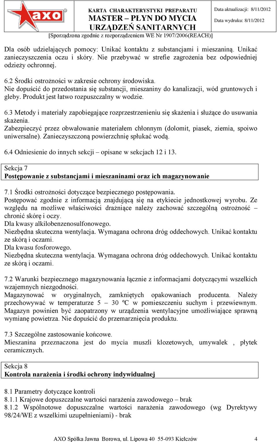 3 Metody i materiały zapobiegające rozprzestrzenieniu się skażenia i służące do usuwania skażenia. Zabezpieczyć przez obwałowanie materiałem chłonnym (dolomit, piasek, ziemia, spoiwo uniwersalne).