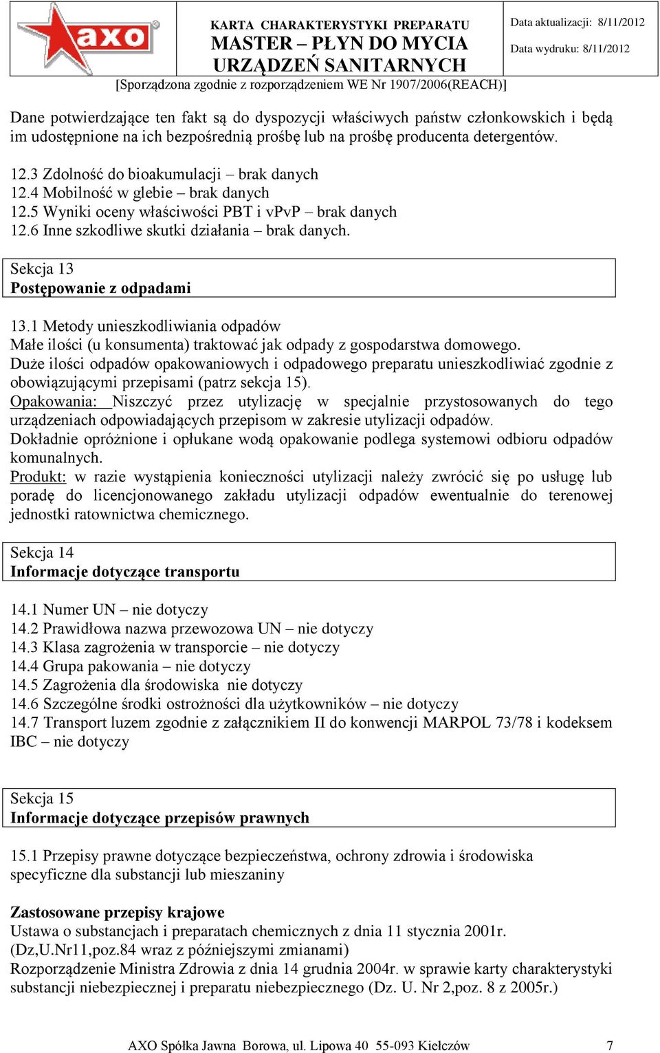 Sekcja 13 Postępowanie z odpadami 13.1 Metody unieszkodliwiania odpadów Małe ilości (u konsumenta) traktować jak odpady z gospodarstwa domowego.