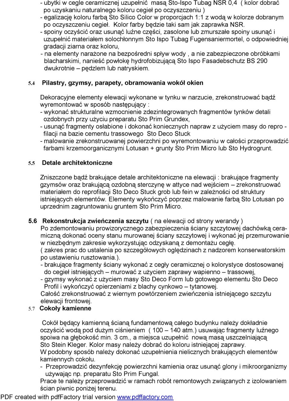 - spoiny oczyścić oraz usunąć luźne części, zasolone lub zmurszałe spoiny usunąć i uzupełnić materiałem solochłonnym Sto Ispo Tubag Fugensaniermortel, o odpowiedniej gradacji ziarna oraz koloru, - na