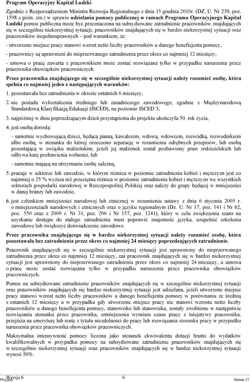 niekorzystnej sytuacji, pracowników znajdujących się w bardzo niekorzystnej sytuacji oraz pracowników niepełnosprawnych pod warunkiem, że: - utworzone miejsce pracy stanowi wzrost netto liczby