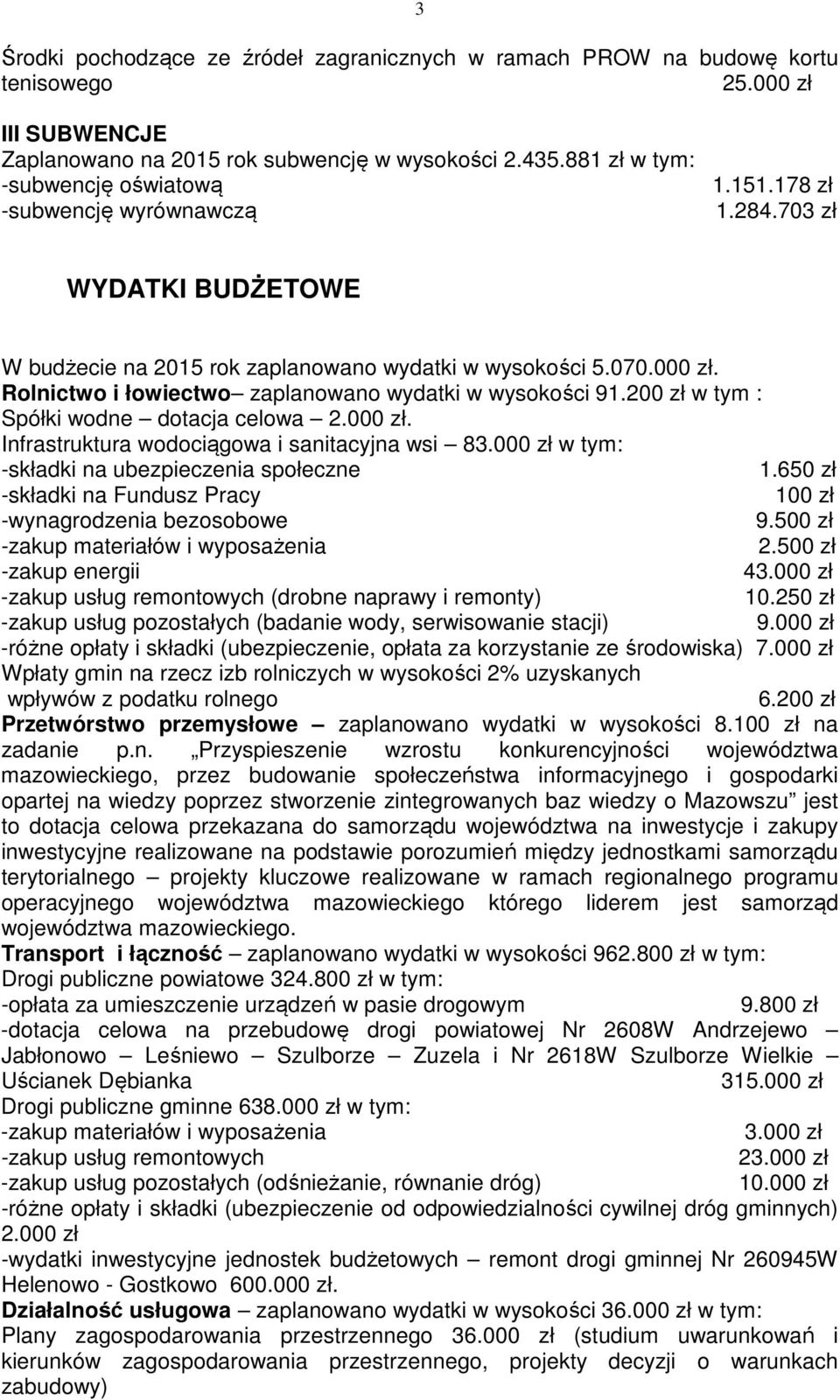 Rolnictwo i łowiectwo zaplanowano wydatki w wysokości 91.200 zł w tym : Spółki wodne dotacja celowa. Infrastruktura wodociągowa i sanitacyjna wsi 8 w tym: 1.650 zł 100 zł -wynagrodzenia bezosobowe 9.