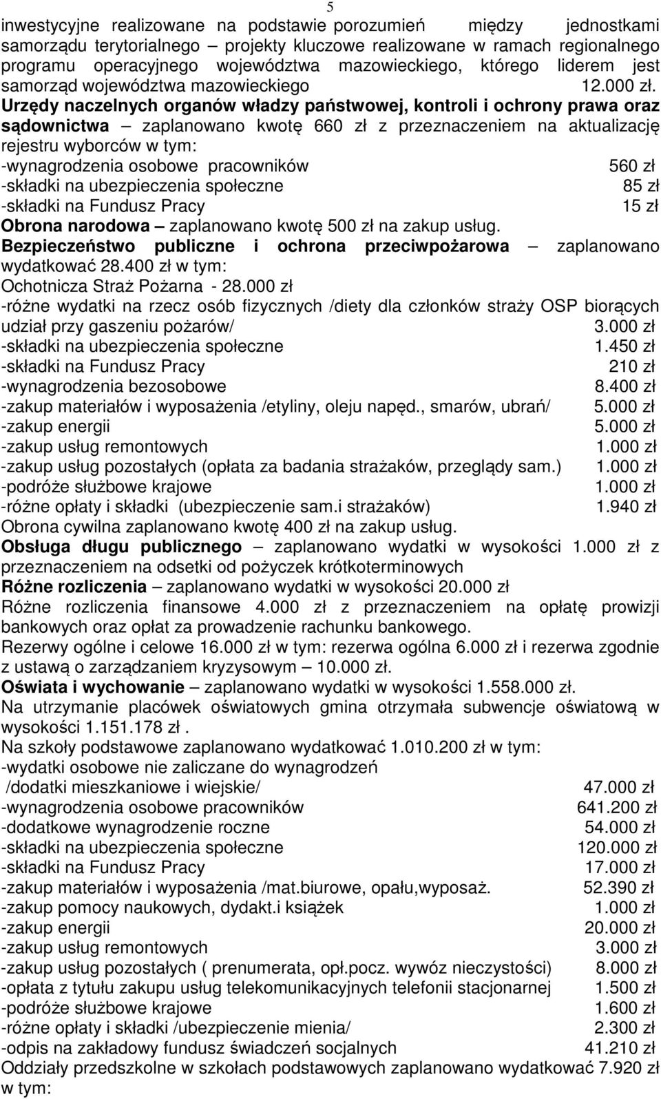 Urzędy naczelnych organów władzy państwowej, kontroli i ochrony prawa oraz sądownictwa zaplanowano kwotę 660 zł z przeznaczeniem na aktualizację rejestru wyborców w tym: 560 zł 85 zł 15 zł Obrona